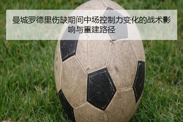 曼城罗德里伤缺期间中场控制力变化的战术影响与重建路径