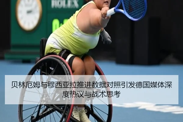 贝林厄姆与穆西亚拉推进数据对照引发德国媒体深度热议与战术思考